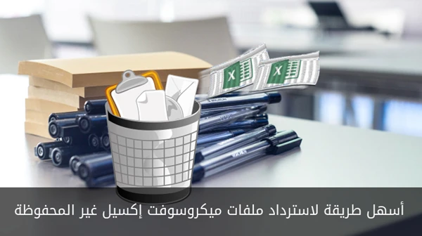 أسهل طريقة لاسترداد ملفات ميكروسوفت إكسيل غير المحفوظة