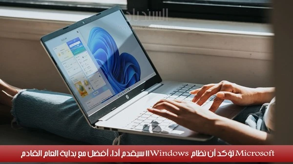 Microsoft تؤكد أن نظام Windows 11 سيقدم أداء أفضل مع بداية العام القادم