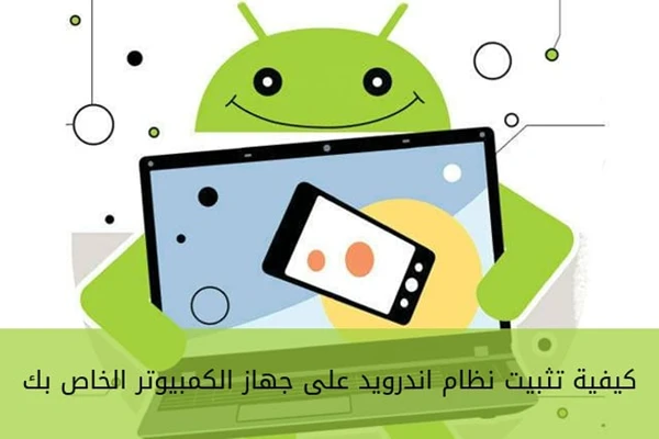 ﻿كيفية تثبيت نظام اندرويد على جهاز الكمبيوتر الخاص بك