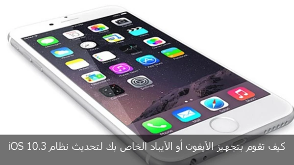 كيف تقوم بتجهيز الآيفون أو الآيباد الخاص بك لتحديث نظام iOS 10.3