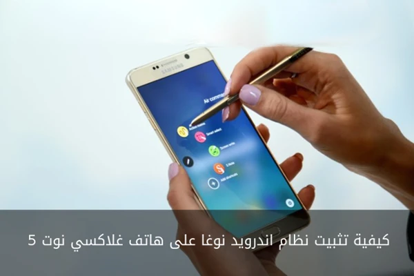 كيفية تثبيت نظام اندرويد نوغا على هاتف غلاكسي نوت 5