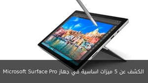 الكشف عن 5 ميزات اساسية في جهاز Microsoft Surface Pro
