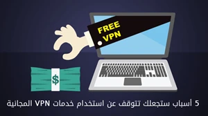 5 أسباب ستجعلك تتوقف عن استخدام خدمات VPN المجانية