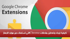 كيفية تعطيل إضافات جوجل Chrome التي تستهلك موارد الجهاز