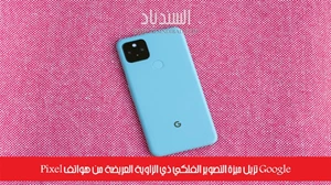 Google تزيل ميزة التصوير الفلكي ذي الزاوية العريضة من هواتف Pixel