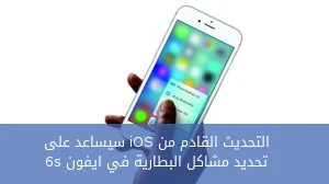 التحديث القادم من iOS سيساعد على تحديد مشاكل البطارية في ايفون 6s
