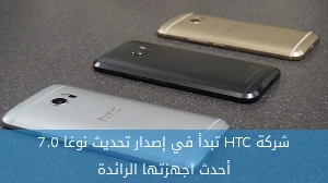 شركة HTC تبدأ في إصدار تحديث نوغا 7.0 لأحدث اجهزتها الرائدة صورة 